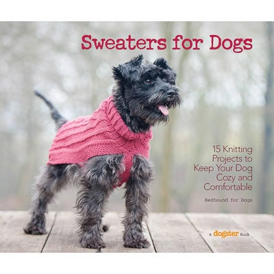Sweaters for Dogs : 15 Knitting Projects to Keep Your Dog Cozy and Comfortable