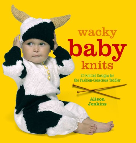 Wacky Baby Knits: 20 Knitted Designs for the Fashion-conscious Toddler, by Alison Jenkins