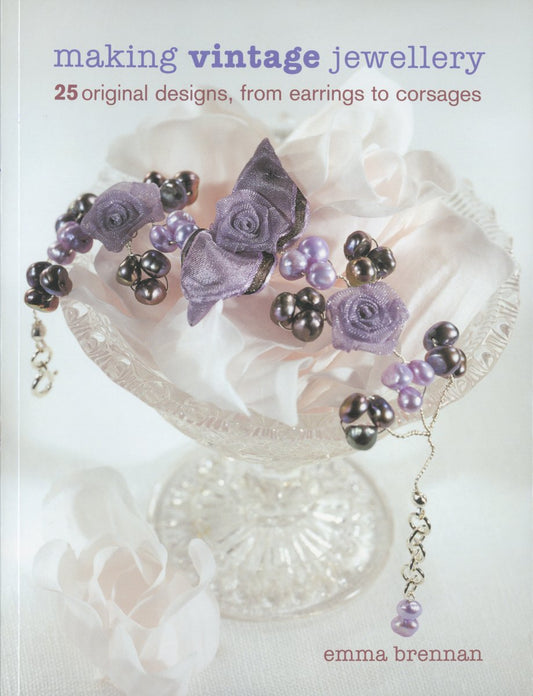 Making Vintage Jewellery: 25 Original Designs, from Earrings to Corsages, by Emma Brennan
