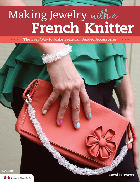 Making Jewelry with a French Knitter: The Easy Way to Make Beautiful Beaded Accessories, by Carol Porter