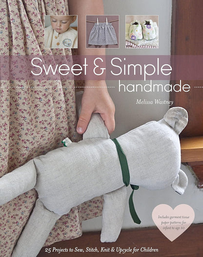 Sweet & Simple Handmade: 25 Projects to Sew, Stitch, Knit & Upcycle for Children, by Melissa Wastney