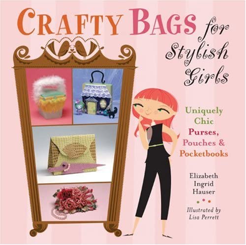 Crafty Bags for Stylish Girls: Uniquely Chic Purses, Pouches & Pocketbooks