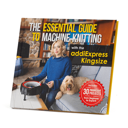 The Essential Guide to Machine Knitting with the addi Express King